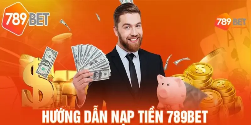 Điều quan tâm đến khi nạp tiền 789bet