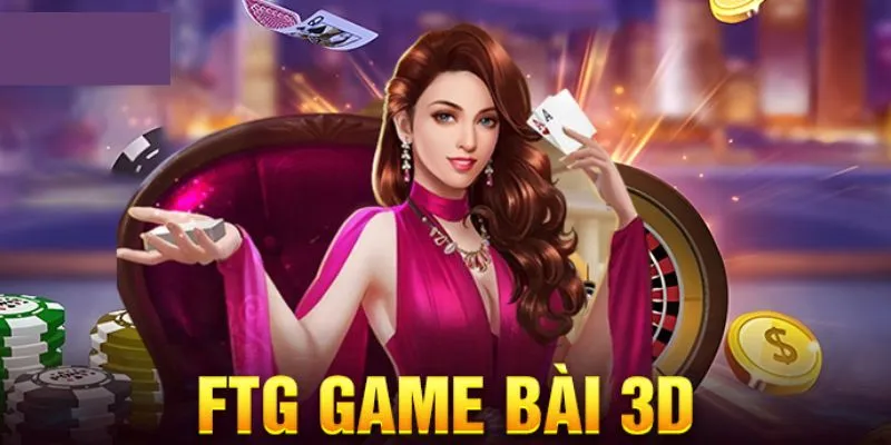 Thông tin sơ bộ về FTG Game Bài 3d 789bet